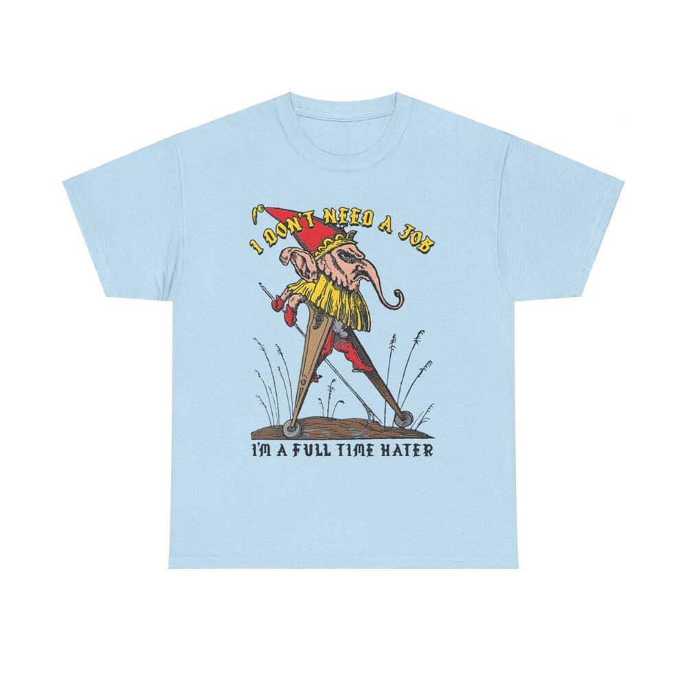 I Dont Need A Job Im A Full Time Hater Meme T-Shirt